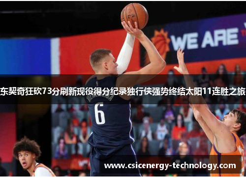 东契奇狂砍73分刷新现役得分纪录独行侠强势终结太阳11连胜之旅