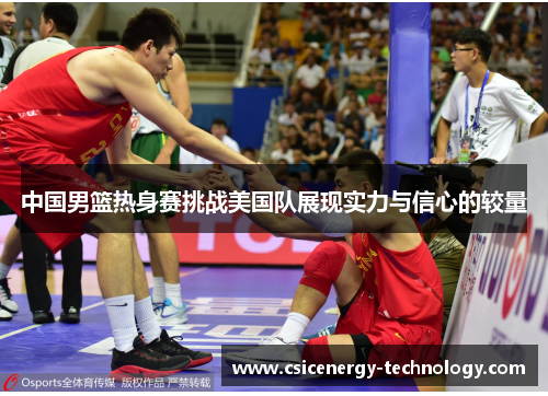 中国男篮热身赛挑战美国队展现实力与信心的较量