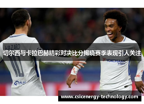 切尔西与卡拉巴赫精彩对决比分揭晓赛季表现引人关注